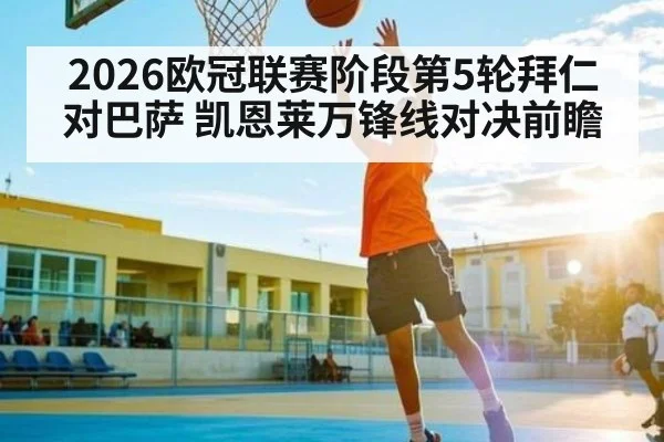 2026欧冠联赛阶段第5轮拜仁对巴萨 凯恩莱万锋线对决前瞻